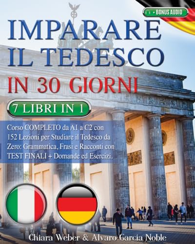 italiano tedesco IMPARARE IL TEDESCO IN 30 GIORNI: 7 LIBRI IN 1: Corso COMPLETO da A1 a C2 con 152 Lezioni per Studiare il Tedesco da Zero: Grammatica
