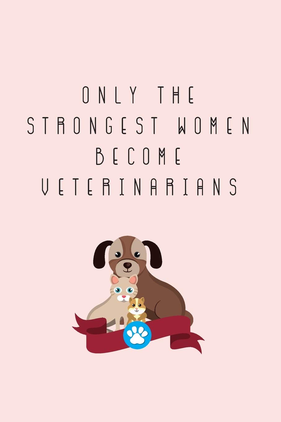 Only The Strongest Women Become Veterinarians: Blank Lined Notebook Journal & Planner for vets | Funny Large or Small Animals Mother Day Gift