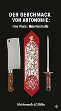DER GESCHMACK VON AUTONOMIE: Ihre Wurst, Ihre Kontrolle