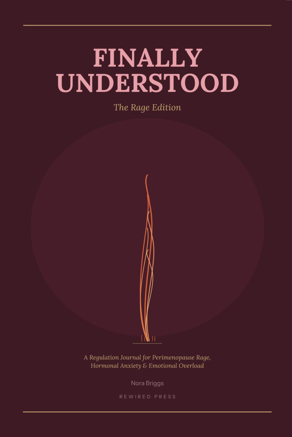 Finally Understood: The Rage Edition: A Regulation Journal for Perimenopause Rage, Hormonal Anxiety, and the Emotional Overload Nobody Warned You About