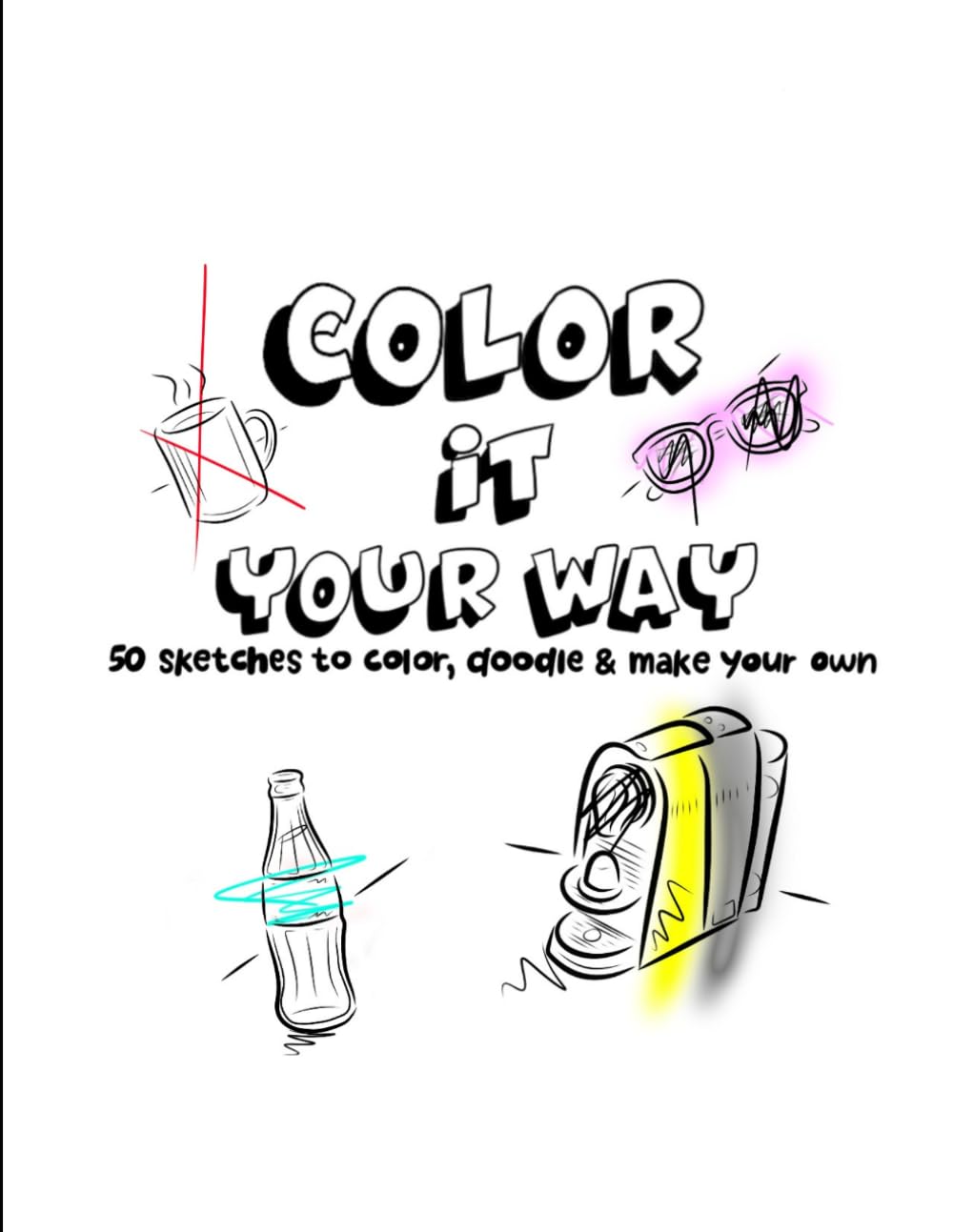 Color It Your Way Subtitle: 50 Sketches to Color, Doodle & Make Your Own