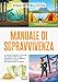 Manuale di sopravvivenza : Le migliori tecniche e strategie per sopravvivere in ogni situazione, clima e ambiente. Preparati al peggio per affrontarlo al meglio.