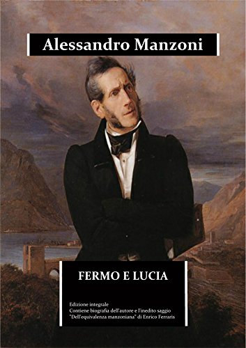 Fermo e Lucia (annotato): edizione integrale. Contiene la biografia dettagliata di Alessandro Manzoni e l'inedito saggio “Dell'equivalenza manzoniana” ... l'edizione scolastica (Immortalia Vol. 0) Fermo e Lucia (annotato): edizione integrale. Contiene la biografia dettagliata di Alessandro Manzoni e l'inedito saggio “Dell'equivalenza manzoniana” ... l'edizione scolastica (Immortalia Vol. 0)