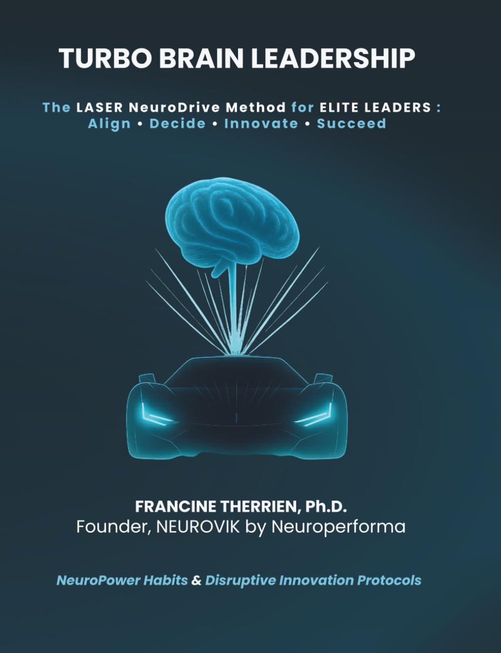 TURBO BRAIN LEADERSHIP: The LASER NeuroDrive Method for Elite Leaders: Align, Decide, Innovate, Succeed
