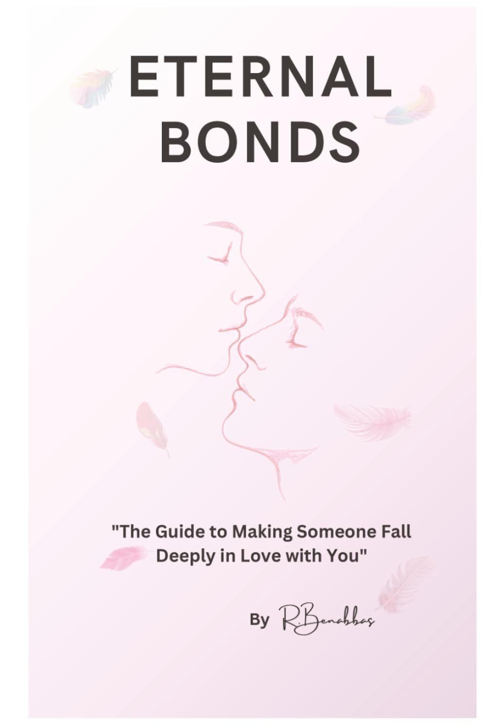 ETERNAL BONDS: "The Guide to Making Someone Fall Deeply in Love with You"