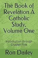 The Book of Revelation A Catholic Study, Volume One: Introduction through Chapter Five 1981047891 Book Cover