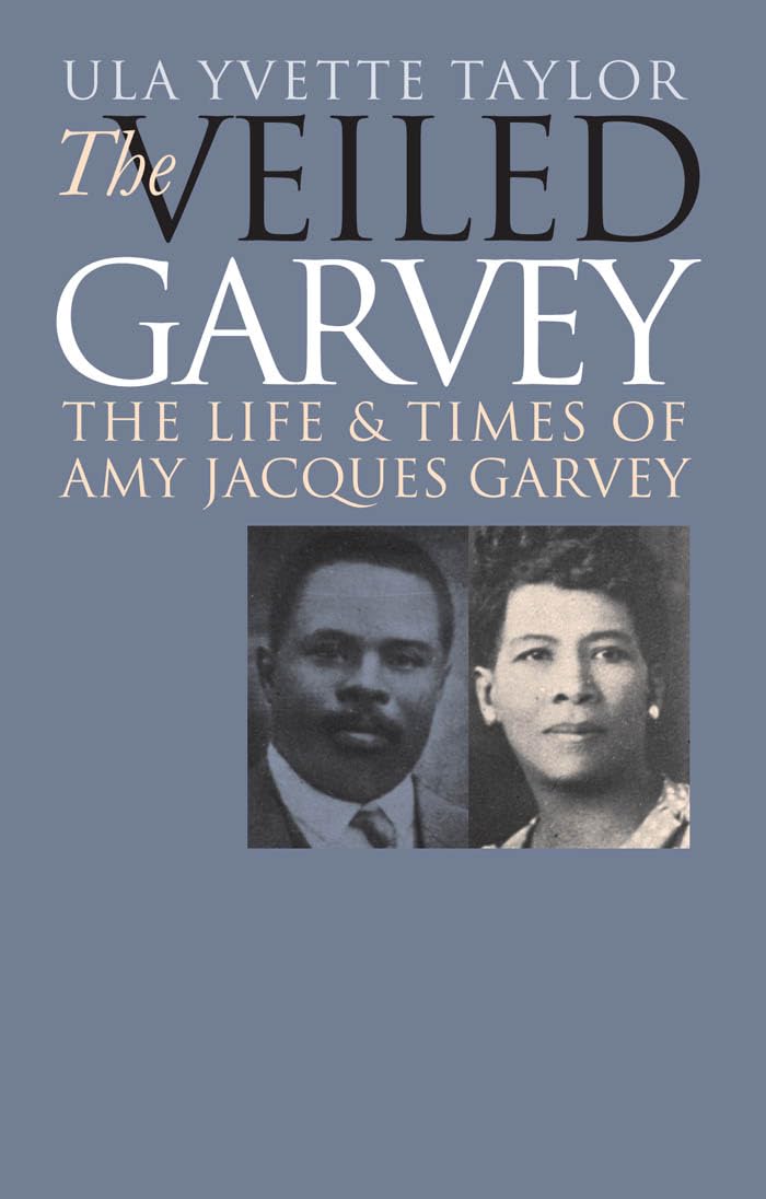 The Veiled Garvey: The Life and Times of Amy Jacques Garvey (Gender and American Culture)