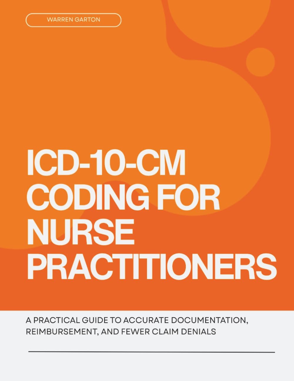 ICD-10-CM Coding for Nurse Practitioners: A Practical Guide to Accurate Documentation, Reimbursement, and Fewer Claim Denials