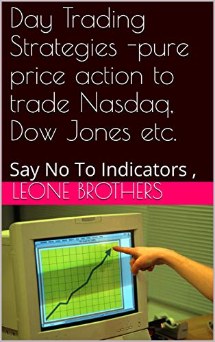 Day Trading Strategies -pure price action : Say No To Indicators , (Intraday Trading Book 2)
