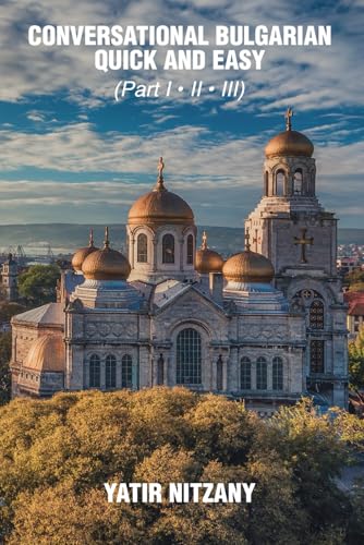 Conversational Bulgarian Quick and Easy: The Most Innovative Technique to Learn the Bulgarian...