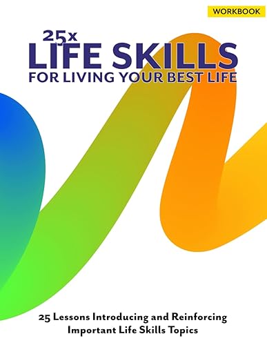 25x Life Skills For Living Your Best Life - High School Workbook Only: WORKBOOK ONLY - NO ANSWER KEY (25x Life &amp; Living Skills)