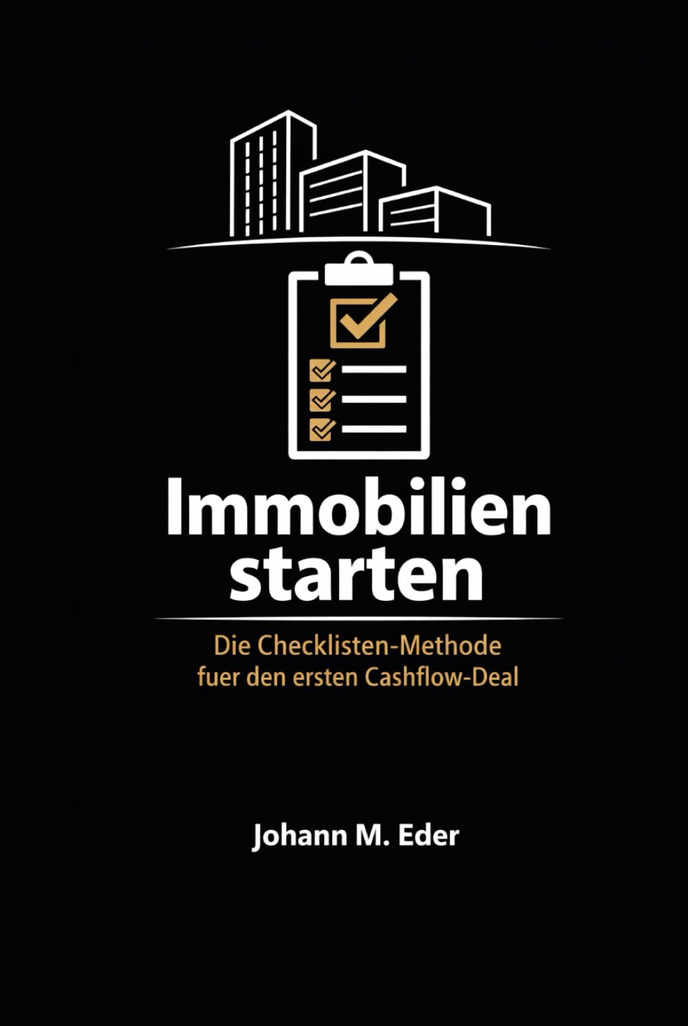 Immobilien starten: Die Checklisten Methode für den ersten Cashflow Deal, von Suche bis Vermietung
