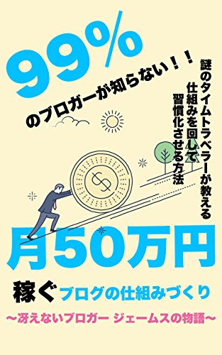 99％のブロガーが知らない月50万円稼ぐブログの仕組みづくり 〜冴えないブロガー ジェームスの物語〜の詳細を見る