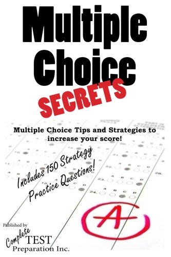 Multiple Choice Secrets: How to Increase your Score on any Multiple Choice Exam