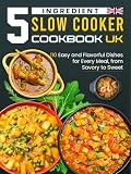 5 Ingredient Slow Cooker Cookbook UK: 110 Easy and Flavorful Dishes for Every Meal, from Savory to Sweet -  Independently published