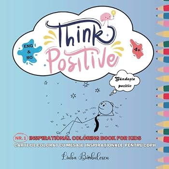 Think positive/ Gânde?te pozitiv: Inspirational coloring book for kids / carte de colorat cu mesaje inspira?ionale pentru copii