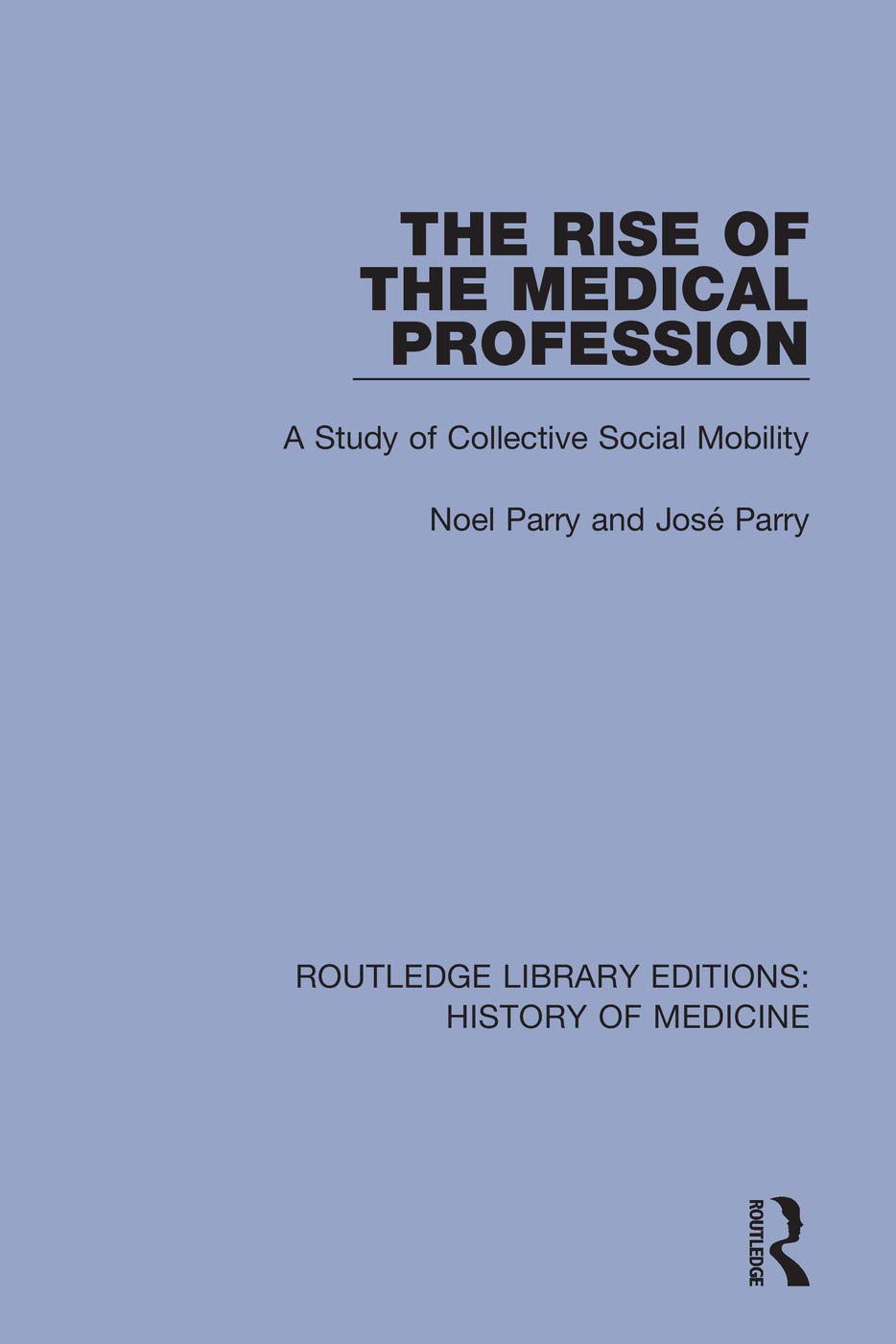 The Rise of the Medical Profession: A Study of Collective Social Mobility (Routledge Library Editions: History of Medicine)