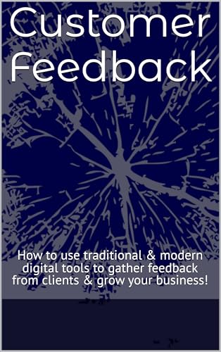 Customer Feedback: How to use traditional & modern digital tools to gather feedback from clients & grow your business! (Digital Business Tools)