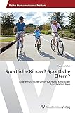 Sportliche Kinder? Sportliche Eltern?: Eine empirische Untersuchung kindlicher Sportaktivitäten