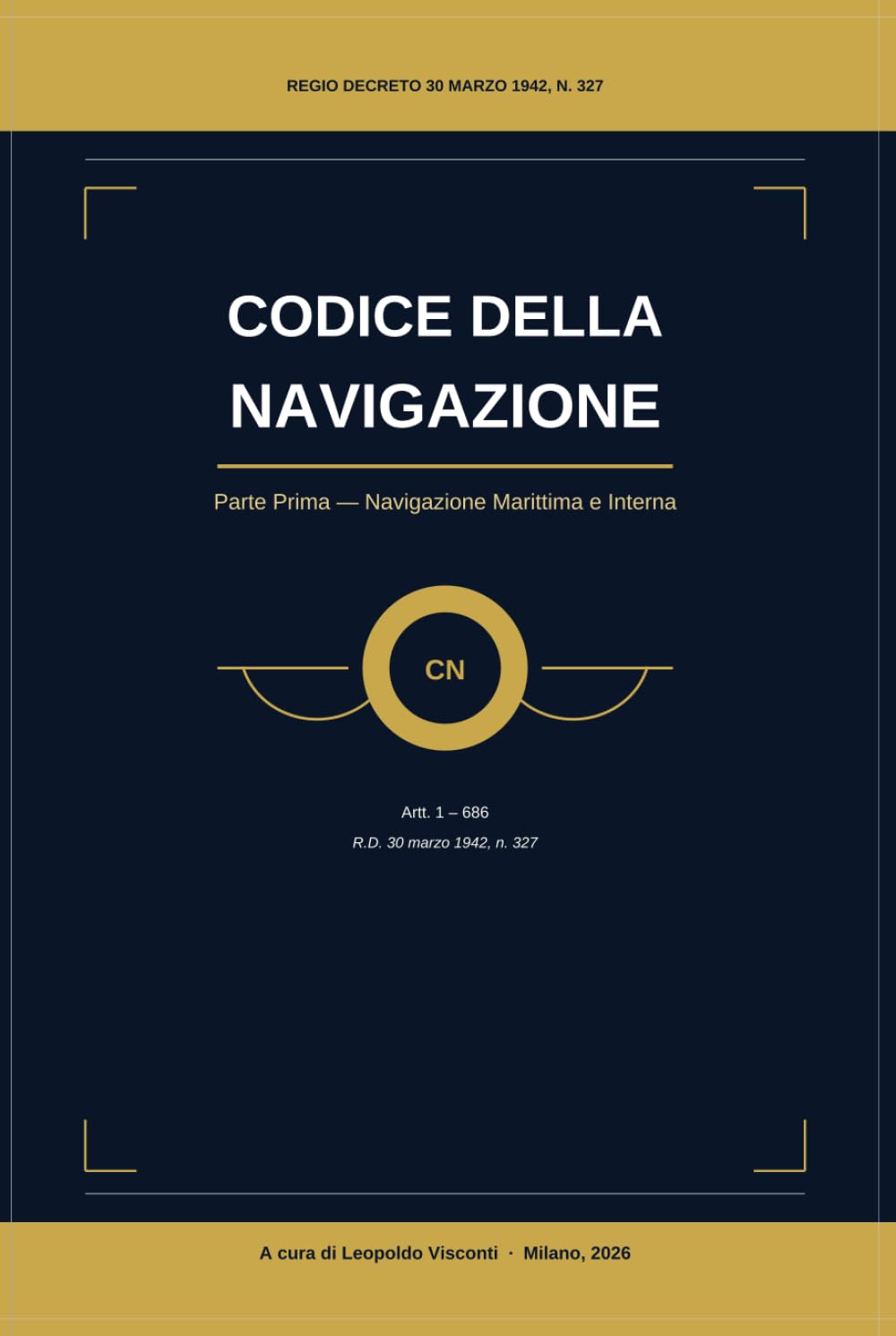 Codice della Navigazione — Vol. I: Navigazione Marittima e Interna (Artt. 1–686) | R.D. 30 marzo 1942, n. 327 | A cura di Leopoldo Visconti (Diritto della Navigazione - Biblioteca Visconti)