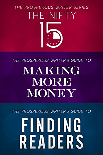 The Prosperous Writer Series Books 2-4: The Nifty 15, The Prosperous Writer's Guide to Making More Money, and The Prosperous Writer's Guide to Finding Readers