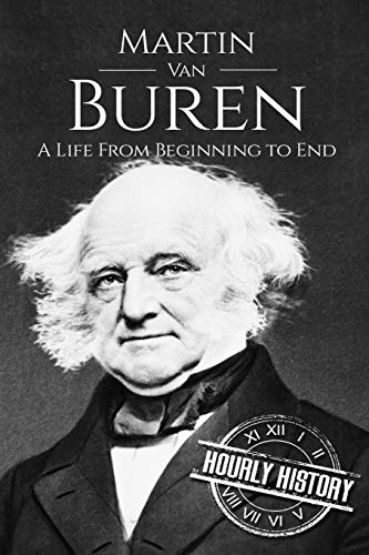 Martin Van Buren: A Life From Beginning to End (Biographies of US Presidents)