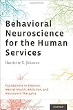 Behavioral Neuroscience for the Human Services: Foundations in Emotion, Mental Health, Addiction, and Alternative Therapies