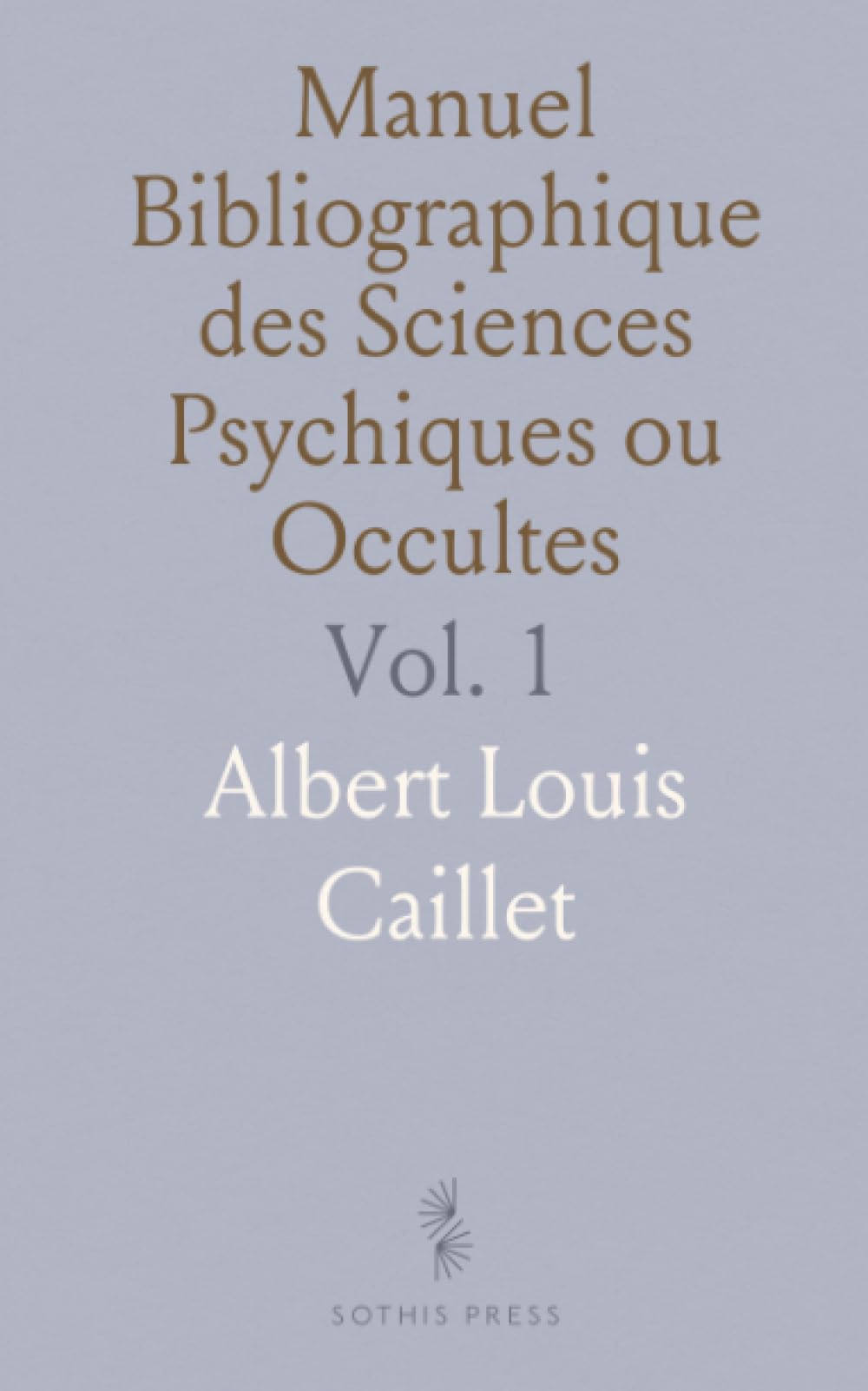 Manuel Bibliographique des Sciences Psychiques ou Occultes: Magie, Astrologie, Kabbale, Franc-Maçonnerie, et plus