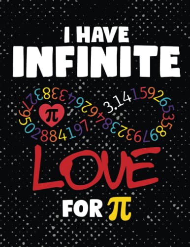 I have infinite Love for Pi: Funny 3.14 Pi Day Math Teacher gift Graph paper 5x5 Notebook 120 pages 8.5x11 inches. Funny Men, Women and Math Teachers Pi Day Notebook