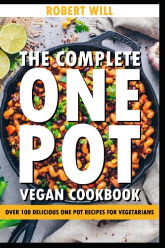 The Complete One Pot Vegan Cookbook: Over 100 Delicious One Pot Recipes For Vegetarians