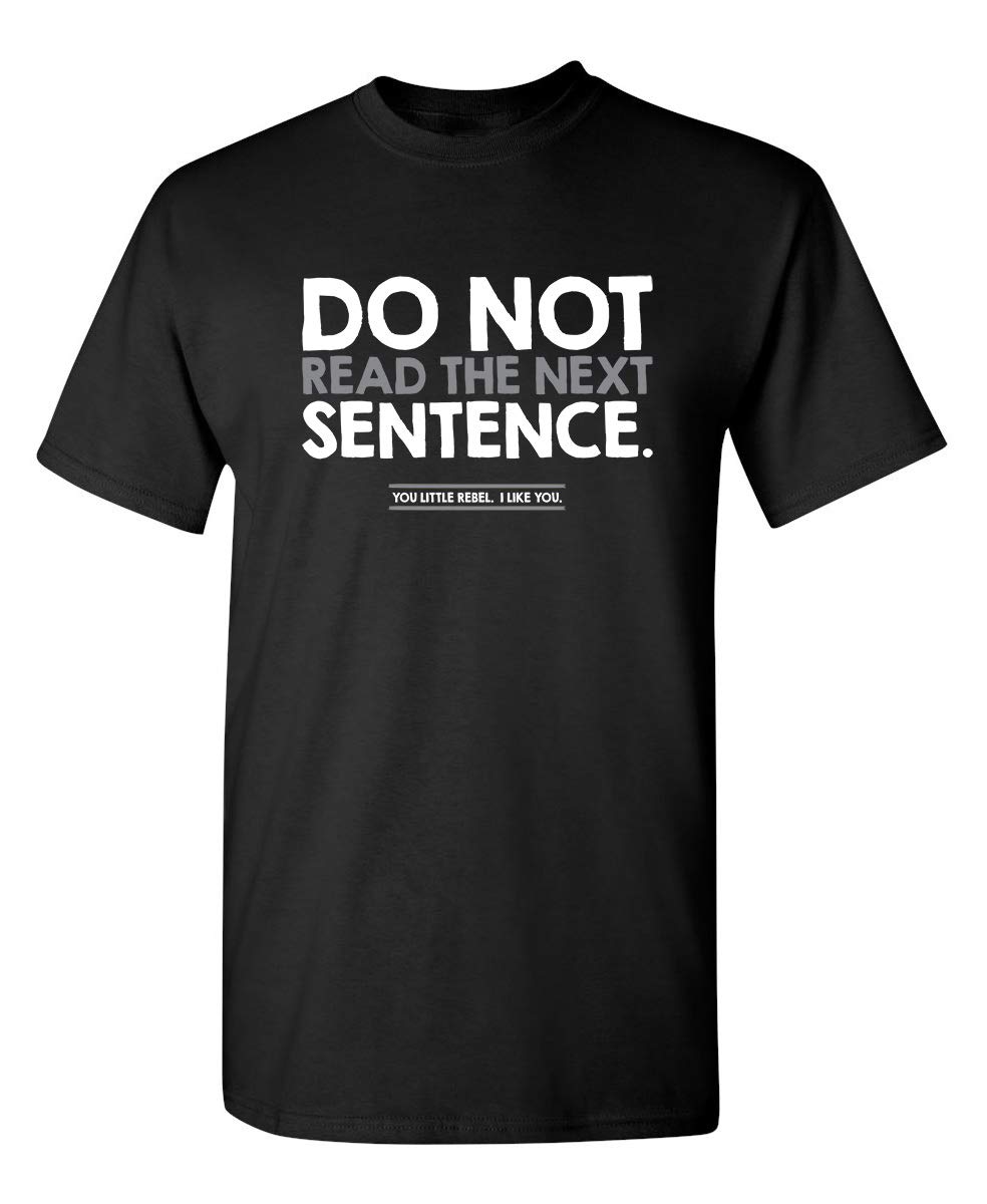 Do Not Read The Next Sentence Tee | Sarcastic Humor Vibe in Bold Mens Graphic Novelty Sarcastic Funny T Shirts for Men