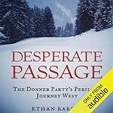 Desperate Passage: The Donner Party's Perilous Journey West