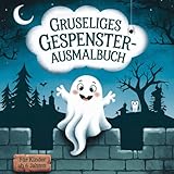  Gruseliges Gespenster-Ausmalbuch: Ein schaurig lustiger Ausmalspaß für Kinder ab 6 Jahren