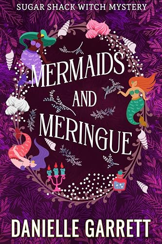 Mermaids and Meringue: A Sugar Shack Witch Mystery (Sugar Shack Witch Mysteries Book 3)