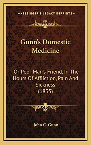Gunn's Domestic Medicine: Or Poor Man's Friend, In The Hours Of Affliction, Pain And Sickness (1835)