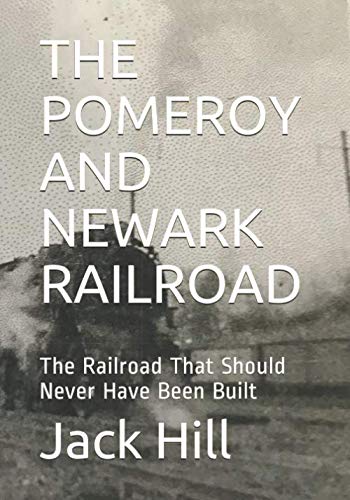 THE POMEROY AND NEWARK RAILROAD: The Railroad That Should Never have Been Built