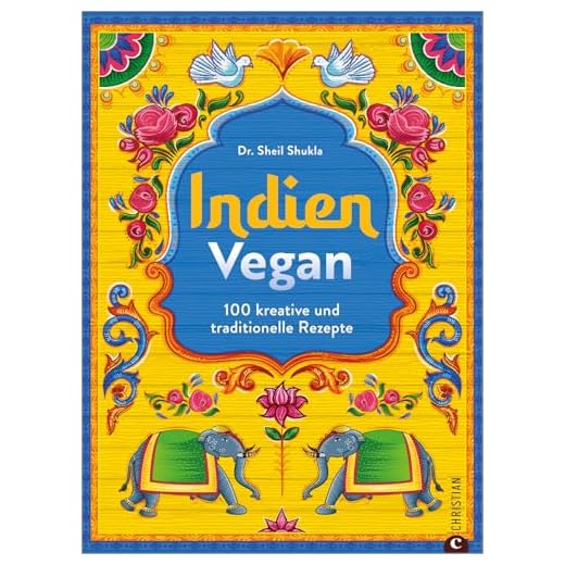 Kochbuch Indien – Indien vegan: 100 kreative und traditionelle Rezepte für die vegane Küche