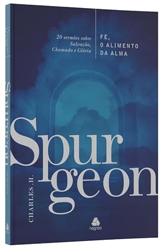 Fé, o alimento da Alma - Spurgeon: 20 sermões sobre Salvação, Chamado e Glória