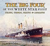  Chirnside, M: The \'Big Four\' of the White Star Fleet: Celtic, Cedric, Baltic & Adriatic