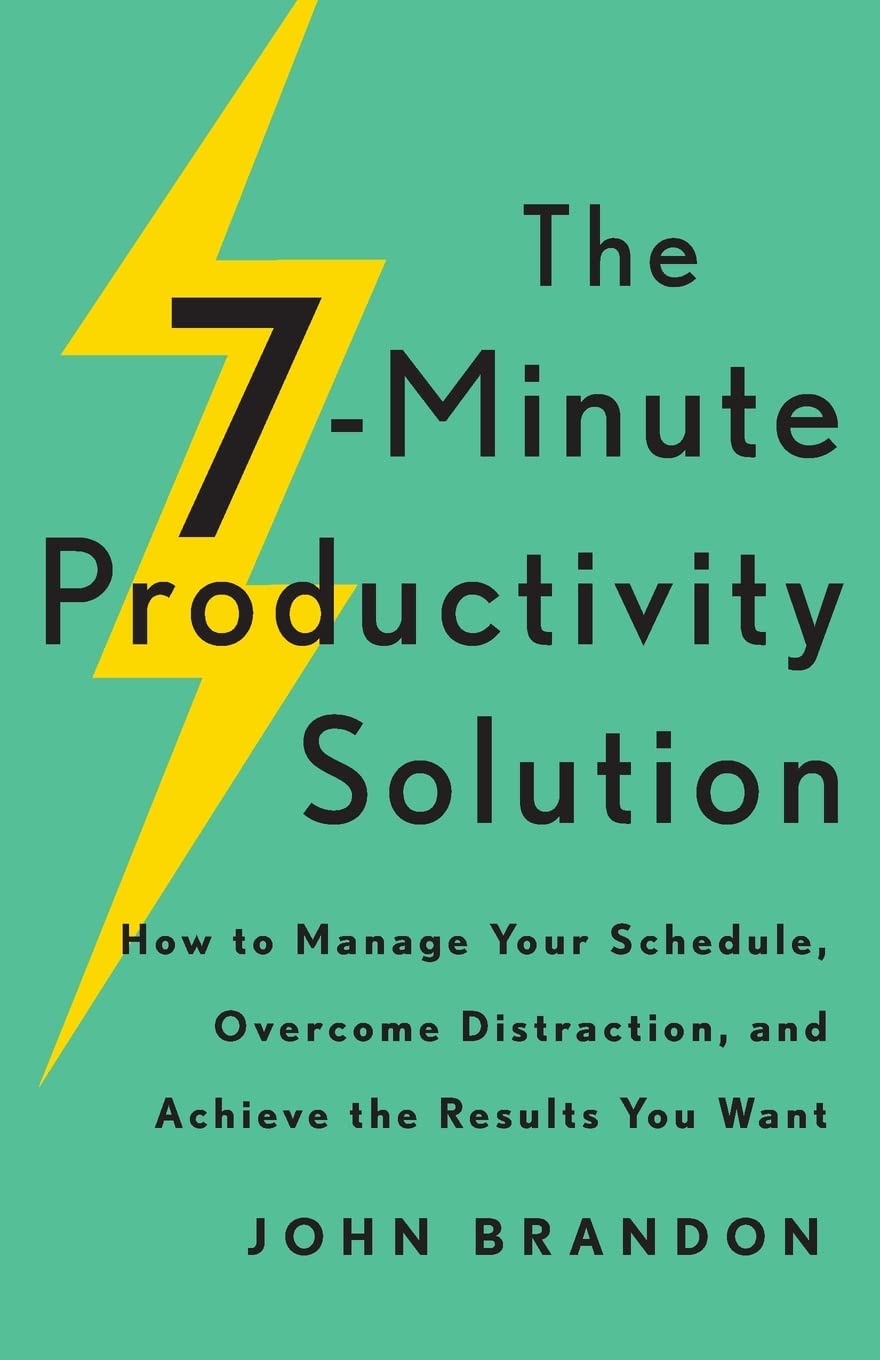 The 7-Minute Productivity Solution: How to Manage Your Schedule, Overcome Distraction, and Achieve the Results You Want