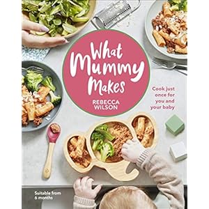 What Mummy Makes: Cook Just Once for You and Your Baby Hardcover – 23 July 2020