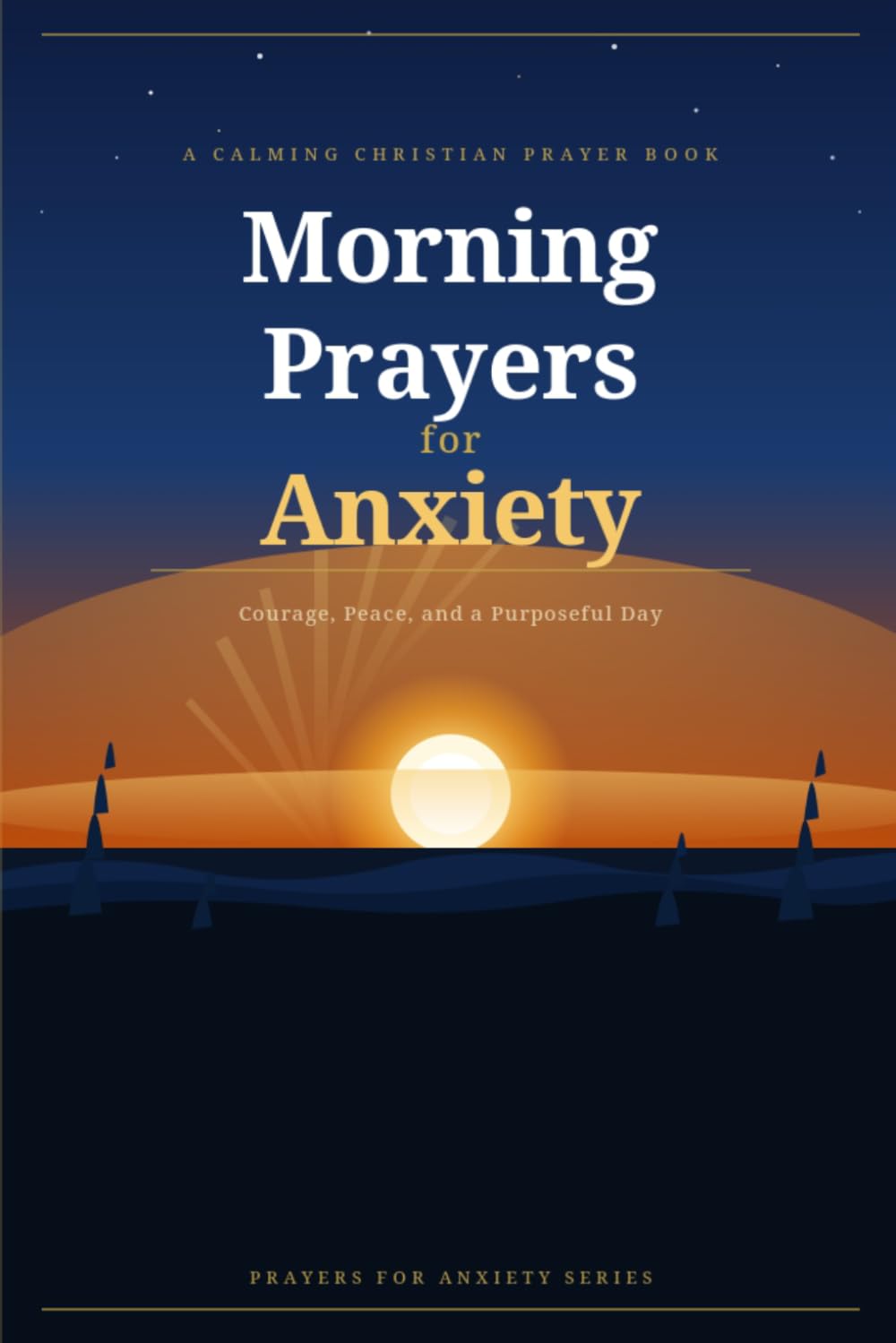 Morning Prayers for Anxiety: A Calming Christian Prayer Book for Courage, Peace, and a Purposeful Day (Night Prayers)