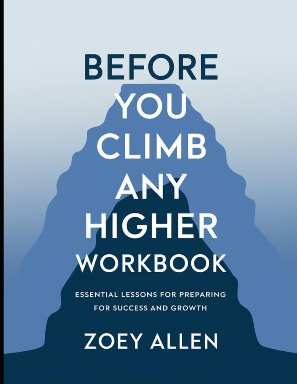 Before you Climb any Higher Workbook: Essential Lesson for Preparing for Success and Growth