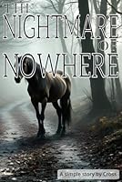 The Nightmare of Nowhere: A simple story by Cross ; Scary Short Story ; 6x9 ; Filled with mystery and wonders! Great for a quick read or to spook your friends! B0F5NRPGDT Book Cover