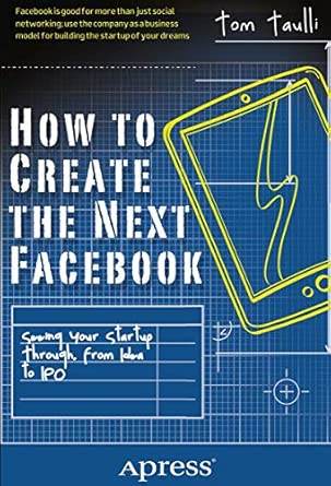 How to Create the Next Facebook: Seeing Your Startup Through, from Idea to IPO book cover