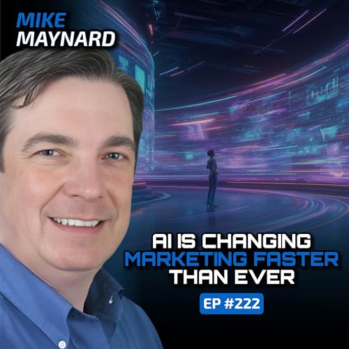 Marketing in the Age of AI (With Mike Maynard)-Ep #222