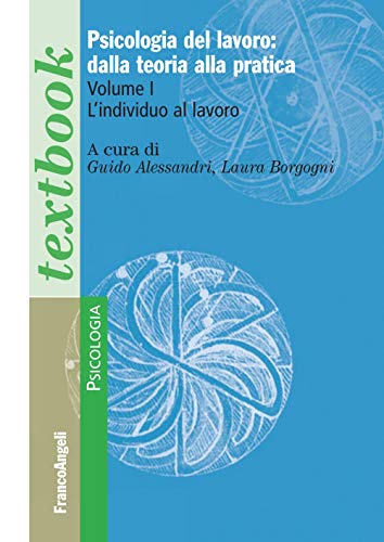 Psicologia del lavoro: dalla teoria alla pratica. L' individuo al lavoro (Vol. 1)