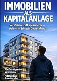IMMOBILIEN ALS KAPITALANLAGE: Verstehen statt spekulieren - Dein erster Schritt in Deutschland (Immobilien-Investoren Reihe, Band 1)