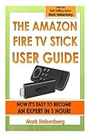The Amazon Fire TV Stick User Guide: Now It's Easy to Become an Expert in 1 Hour! 1511427418 Book Cover