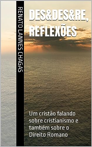 DES&DES&RE, reflexões : Um cristão falando sobre cristianismo e também sobre o Direito Romano